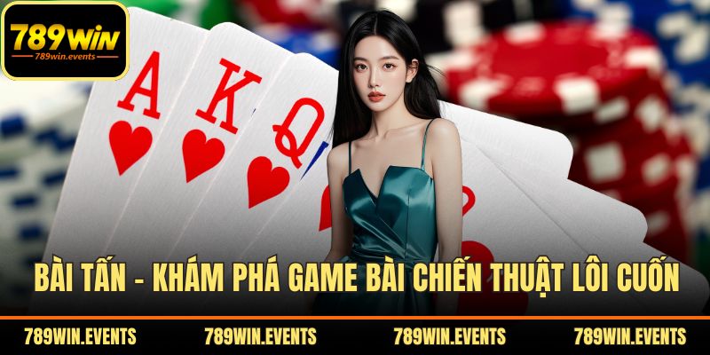 Bài Tấn – Khám Phá Game Bài Chiến Thuật Cực Kỳ Lôi Cuốn