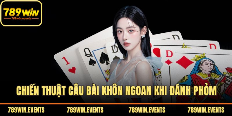 Chiến thuật câu bài khôn ngoan khi đánh Phỏm