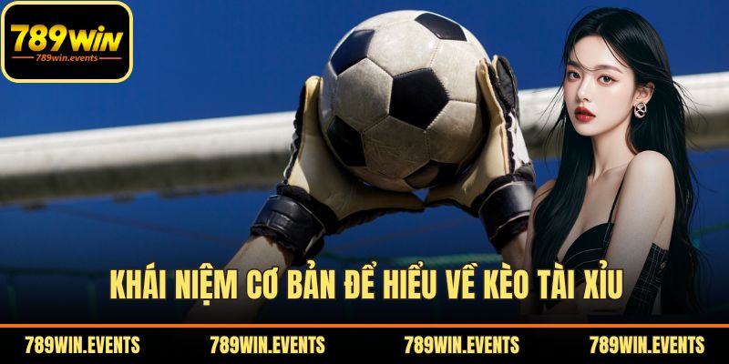 Khái niệm cơ bản để hiểu về kèo tài xỉu