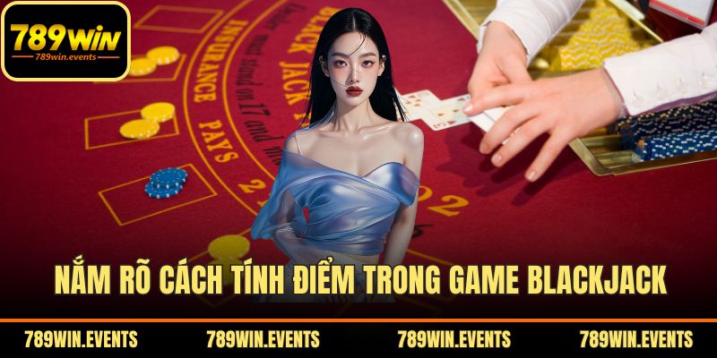 Nắm rõ cách tính điểm trong game blackjack
