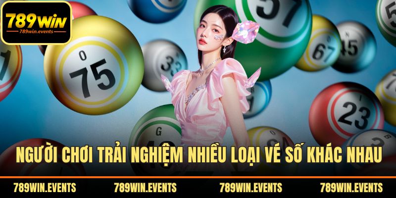 Người chơi trải nghiệm nhiều loại vé số khác nhau