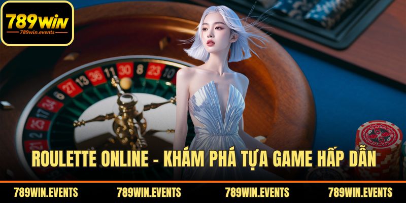 Roulette Online - Khám Phá Tựa Game Hấp Dẫn Tại 789WIN